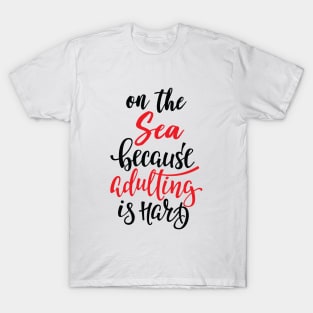 On The Sea Because Adulting Is Hard T-Shirt